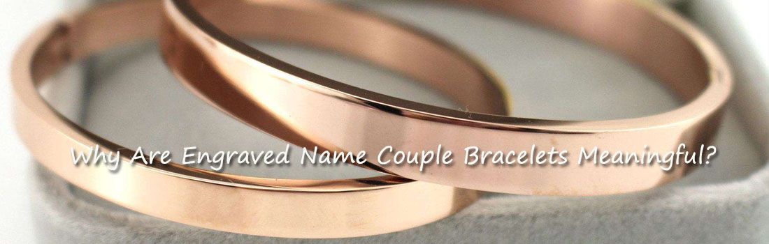 Why Are Engraved Name Couple Bracelets Meaningful?