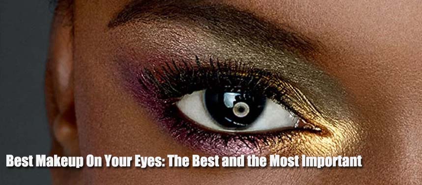 Best Makeup On Your Eyes: The Best and the Most Important